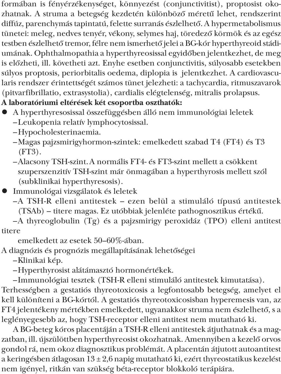 A hypermetabolismus tünetei: meleg, nedves tenyér, vékony, selymes haj, töredező körmök és az egész testben észlelhető tremor, félre nem ismerhető jelei a BG kór hyperthyreoid stádiumának.