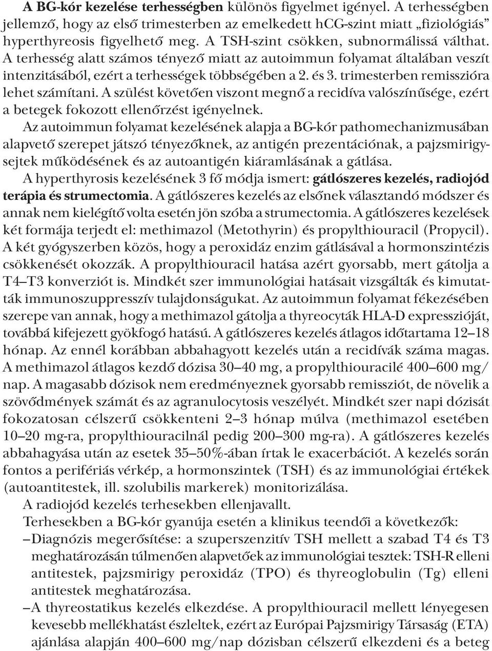 trimesterben remisszióra lehet számítani. A szülést követően viszont megnő a recidíva valószínűsége, ezért a betegek fokozott ellenőrzést igényelnek.