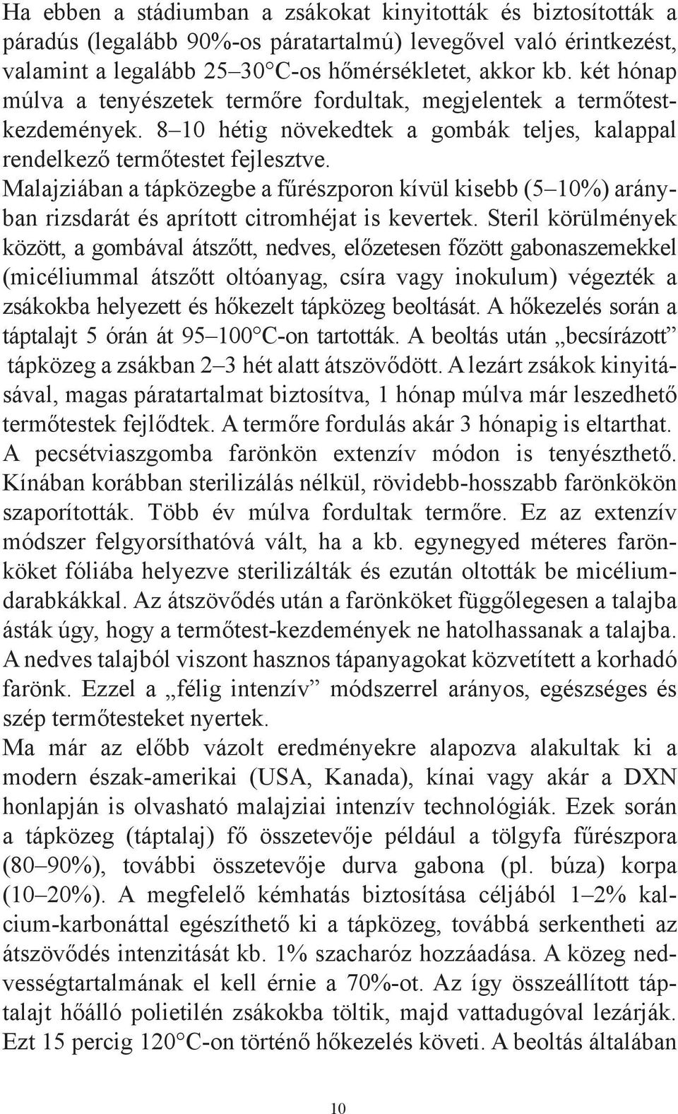 Malajziában a tápközegbe a fűrészporon kívül kisebb (5 10%) arányban rizsdarát és aprított citromhéjat is kevertek.