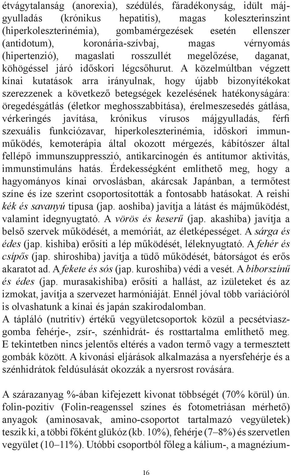 A közelmúltban végzett kínai kutatások arra irányulnak, hogy újabb bizonyítékokat szerezzenek a következő betegségek kezelésének hatékonyságára: öregedésgátlás (életkor meghosszabbítása),