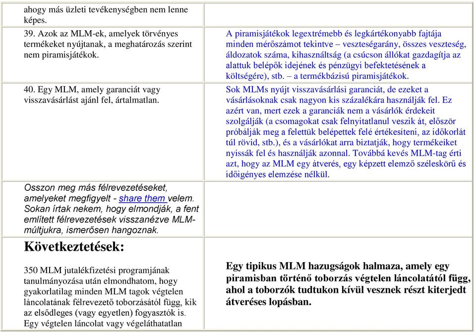 Sokan írtak nekem, hogy elmondják, a fent említett félrevezetések visszanézve MLMmúltjukra, ismerősen hangoznak.