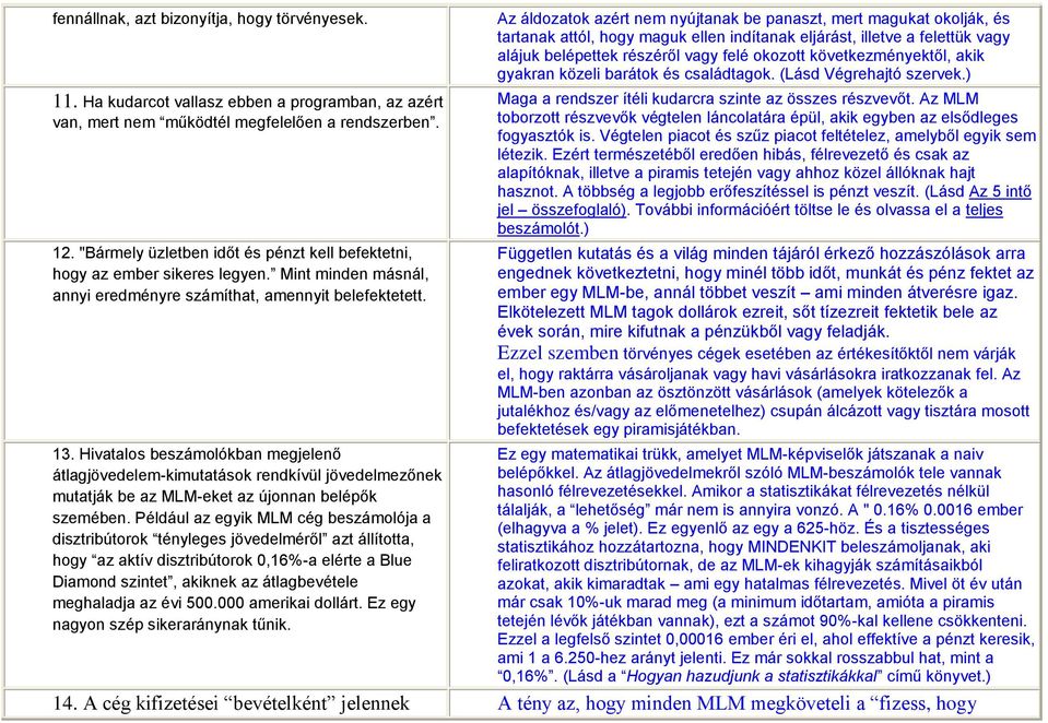 Hivatalos beszámolókban megjelenő átlagjövedelem-kimutatások rendkívül jövedelmezőnek mutatják be az MLM-eket az újonnan belépők szemében.