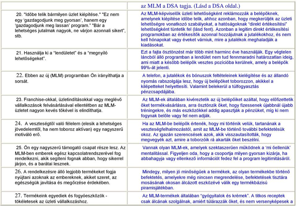 Franchise-okkal, üzletindításokkal vagy meglévő vállalkozások felvásárlásával ellentétben az MLMüzletet nagyon kevés tőkével is elindíthatja. 24.