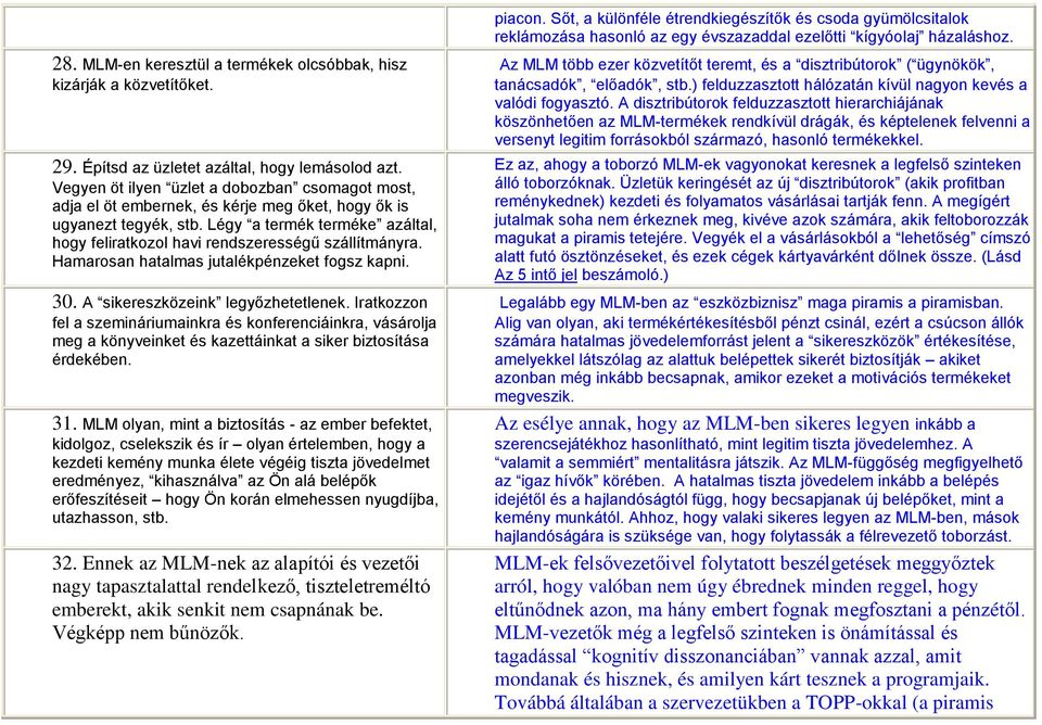 Vegyen öt ilyen üzlet a dobozban csomagot most, adja el öt embernek, és kérje meg őket, hogy ők is ugyanezt tegyék, stb.