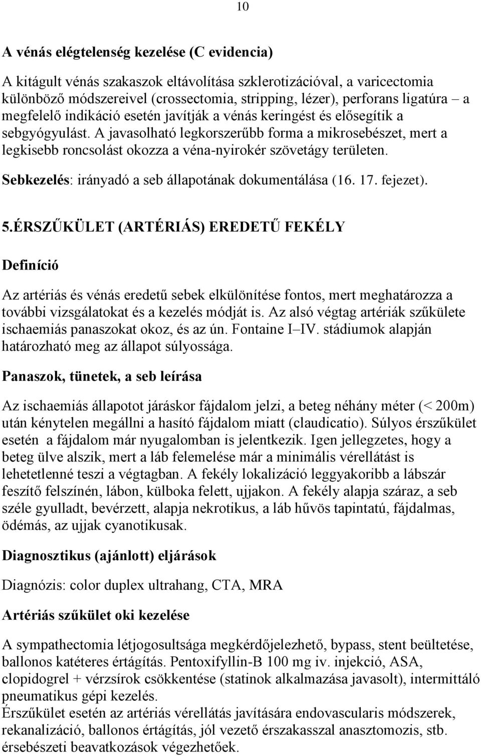 A javasolható legkorszerűbb forma a mikrosebészet, mert a legkisebb roncsolást okozza a véna-nyirokér szövetágy területen. Sebkezelés: irányadó a seb állapotának dokumentálása (16. 17. fejezet). 5.