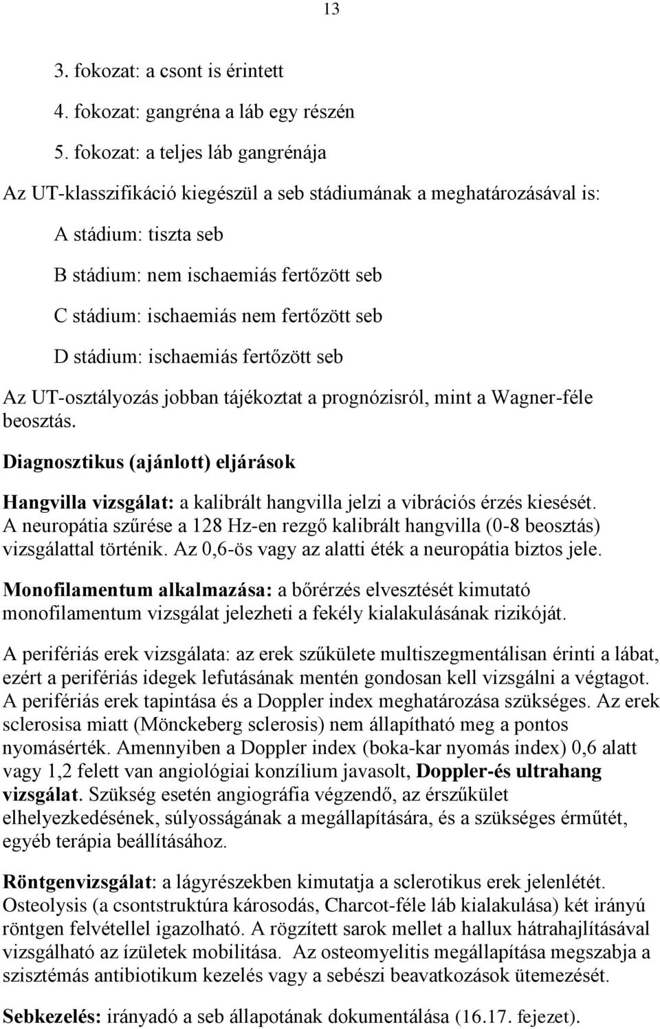 fertőzött seb D stádium: ischaemiás fertőzött seb Az UT-osztályozás jobban tájékoztat a prognózisról, mint a Wagner-féle beosztás.