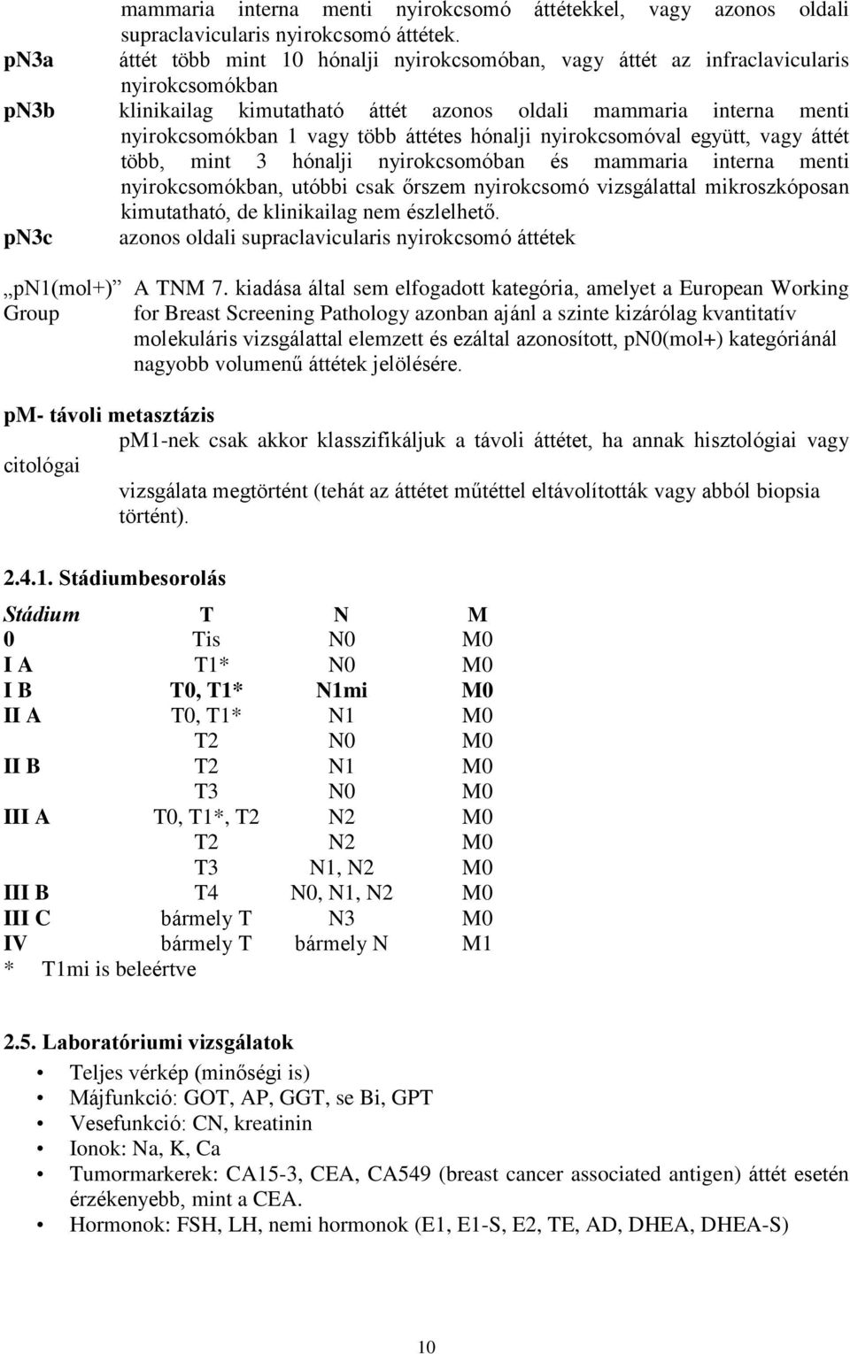 áttétes hónalji nyirokcsomóval együtt, vagy áttét több, mint 3 hónalji nyirokcsomóban és mammaria interna menti nyirokcsomókban, utóbbi csak őrszem nyirokcsomó vizsgálattal mikroszkóposan