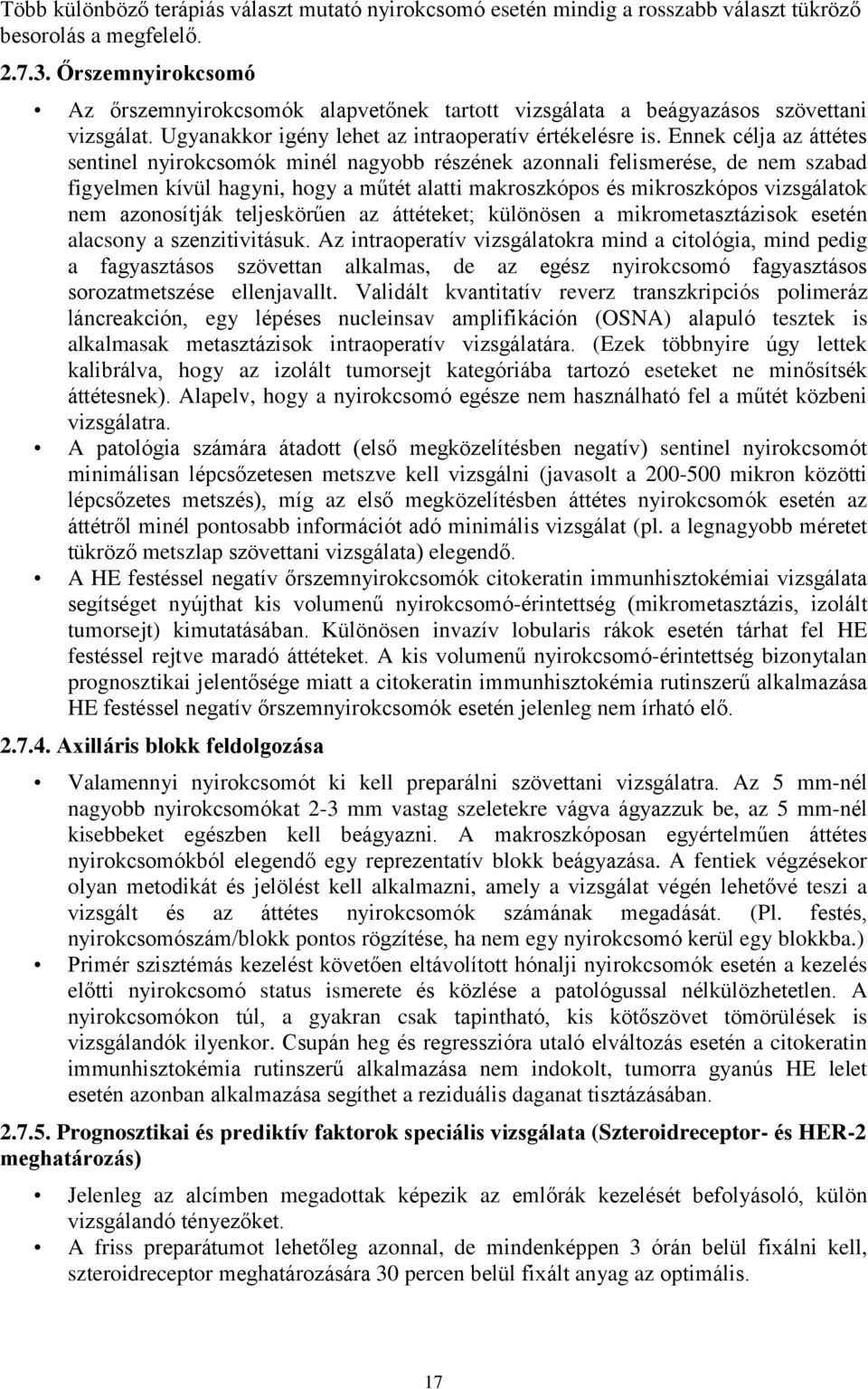 Ennek célja az áttétes sentinel nyirokcsomók minél nagyobb részének azonnali felismerése, de nem szabad figyelmen kívül hagyni, hogy a műtét alatti makroszkópos és mikroszkópos vizsgálatok nem