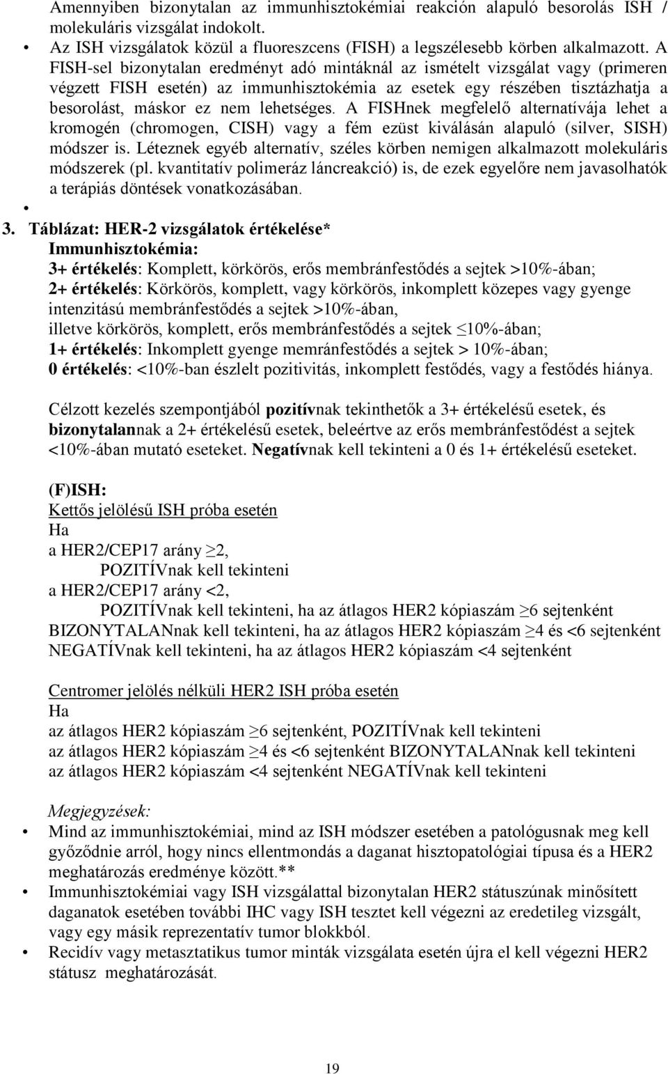 A FISHnek megfelelő alternatívája lehet a kromogén (chromogen, CISH) vagy a fém ezüst kiválásán alapuló (silver, SISH) módszer is.