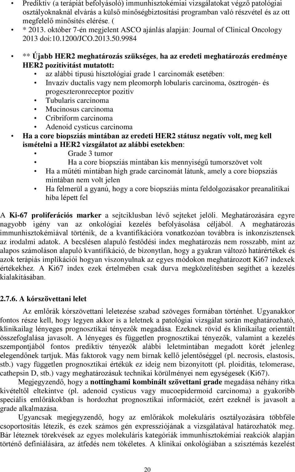 9984 ** Újabb HER2 meghatározás szükséges, ha az eredeti meghatározás eredménye HER2 pozitivitást mutatott: az alábbi típusú hisztológiai grade 1 carcinomák esetében: Invazív ductalis vagy nem