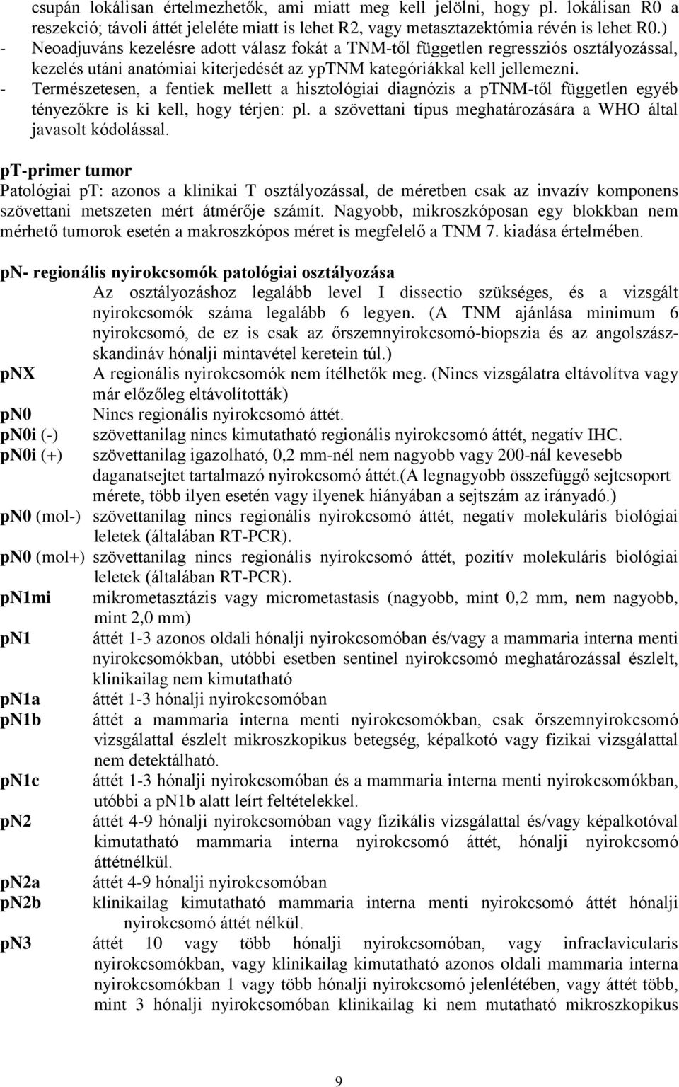 - Természetesen, a fentiek mellett a hisztológiai diagnózis a ptnm-től független egyéb tényezőkre is ki kell, hogy térjen: pl. a szövettani típus meghatározására a WHO által javasolt kódolással.