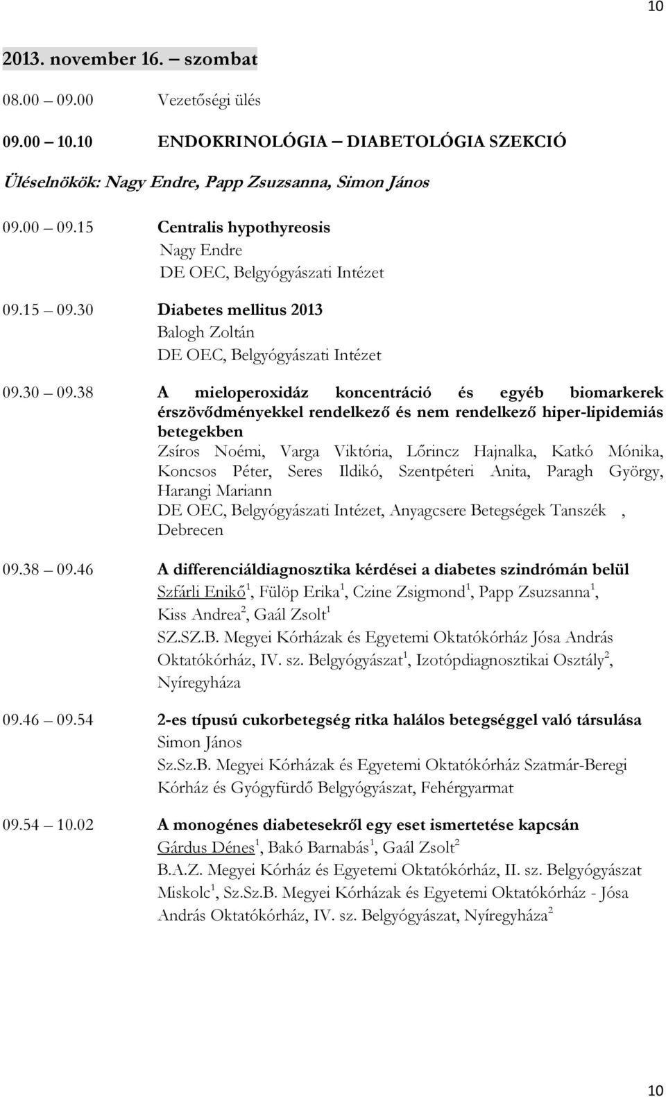 38 A mieloperoxidáz koncentráció és egyéb biomarkerek érszövődményekkel rendelkező és nem rendelkező hiper-lipidemiás betegekben Zsíros Noémi, Varga Viktória, Lőrincz Hajnalka, Katkó Mónika, Koncsos