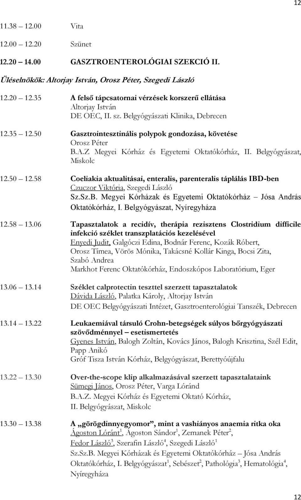 Belgyógyászat, Miskolc 12.50 12.58 Coeliakia aktualitásai, enteralis, parenteralis táplálás IBD-ben Czuczor Viktória, Szegedi László Oktatókórház, I. Belgyógyászat, Nyíregyháza 12.58 13.