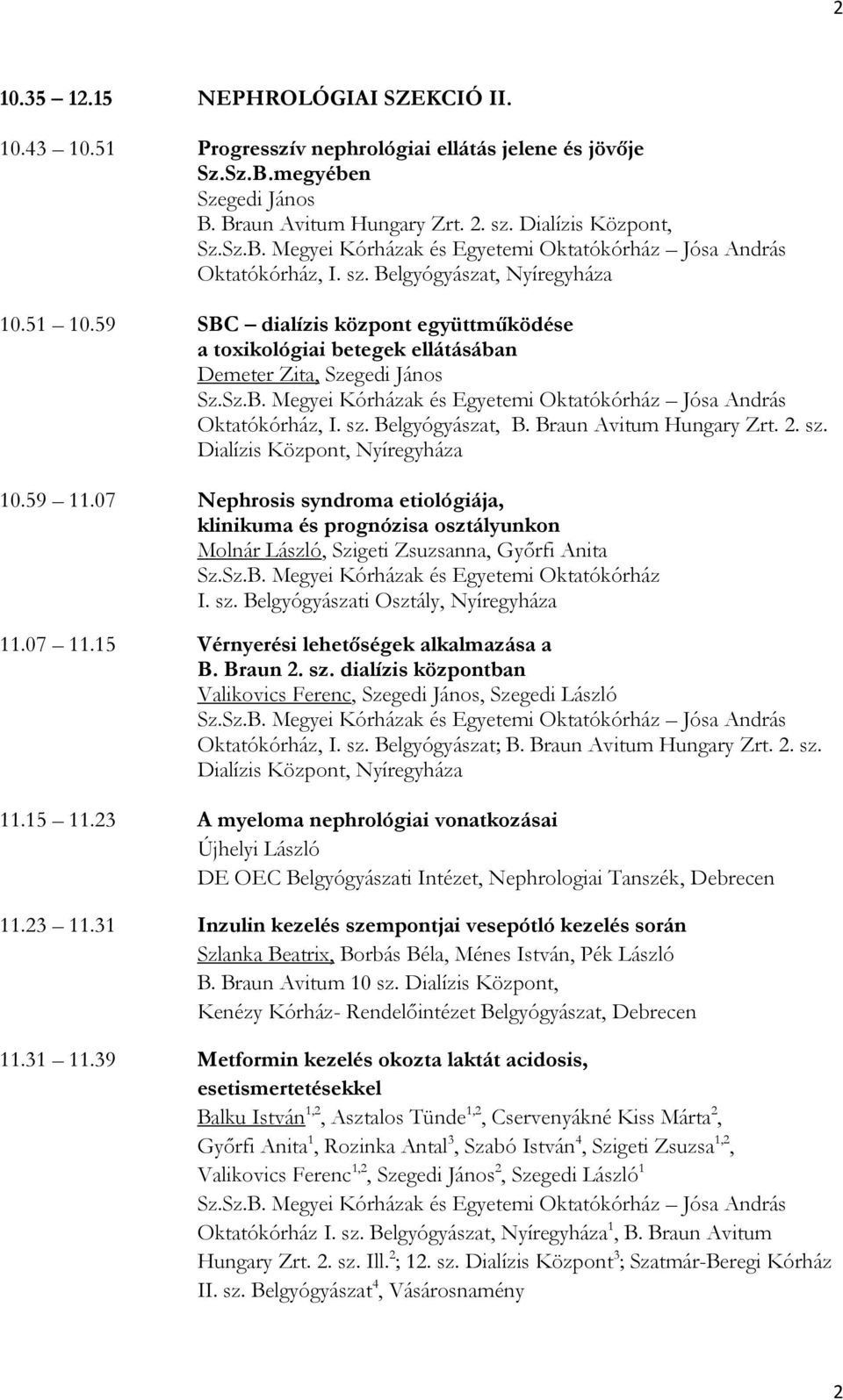 Braun Avitum Hungary Zrt. 2. sz. Dialízis Központ, Nyíregyháza 10.59 11.07 Nephrosis syndroma etiológiája, klinikuma és prognózisa osztályunkon Molnár László, Szigeti Zsuzsanna, Győrfi Anita Sz.Sz.B. Megyei Kórházak és Egyetemi Oktatókórház I.