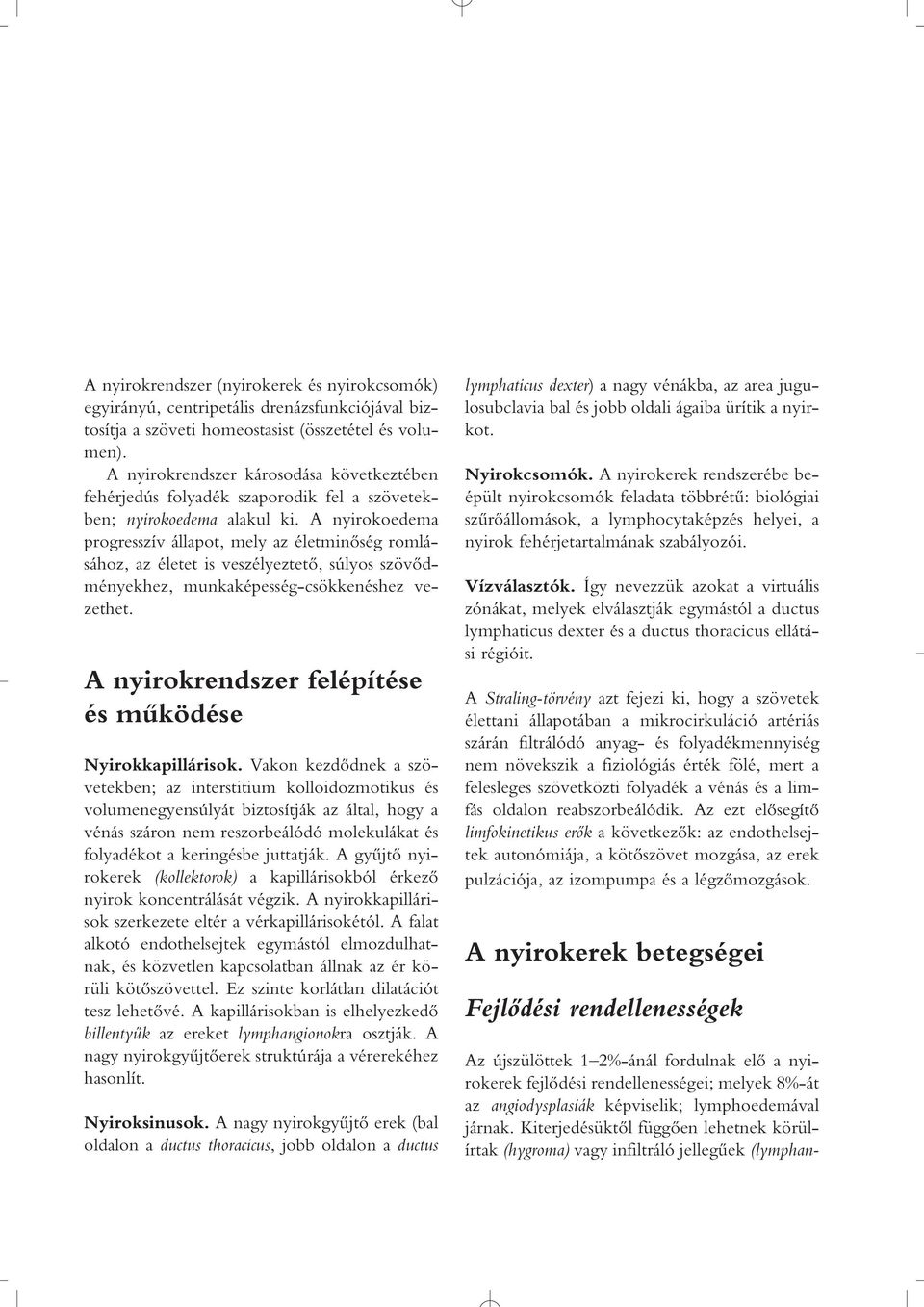 A nyirokoedema progresszív állapot, mely az életminôség romlásához, az életet is veszélyeztetô, súlyos szövôdményekhez, munkaképesség-csökkenéshez vezethet.