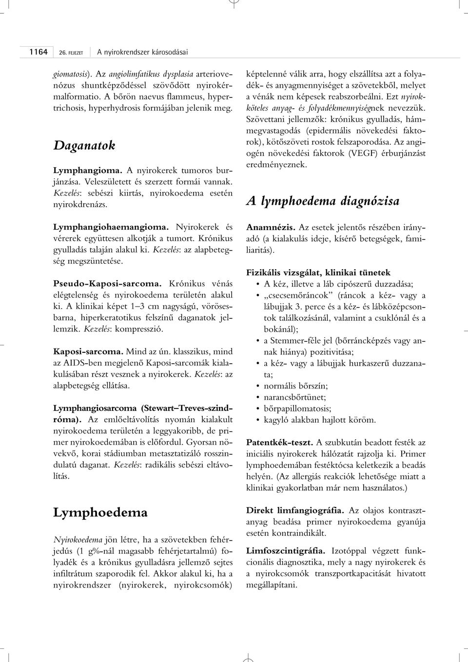 Kezelés: sebészi kiirtás, nyirokoedema esetén nyirokdrenázs. Lymphangiohaemangioma. Nyirokerek és vérerek együttesen alkotják a tumort. Krónikus gyulladás talaján alakul ki.