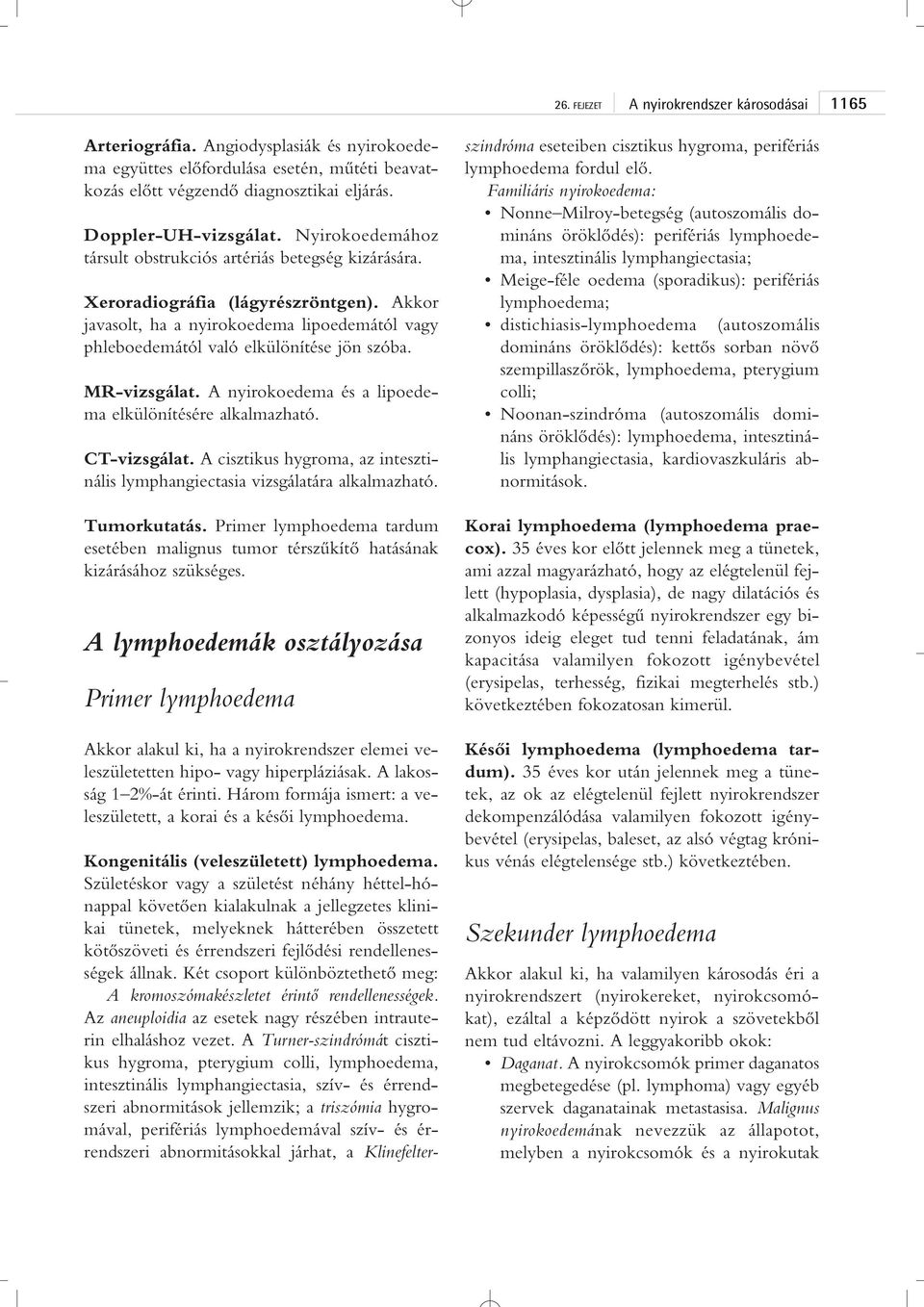 Akkor javasolt, ha a nyirokoedema lipoedemától vagy phleboedemától való elkülönítése jön szóba. MR-vizsgálat. A nyirokoedema és a lipoedema elkülönítésére alkalmazható. CT-vizsgálat.