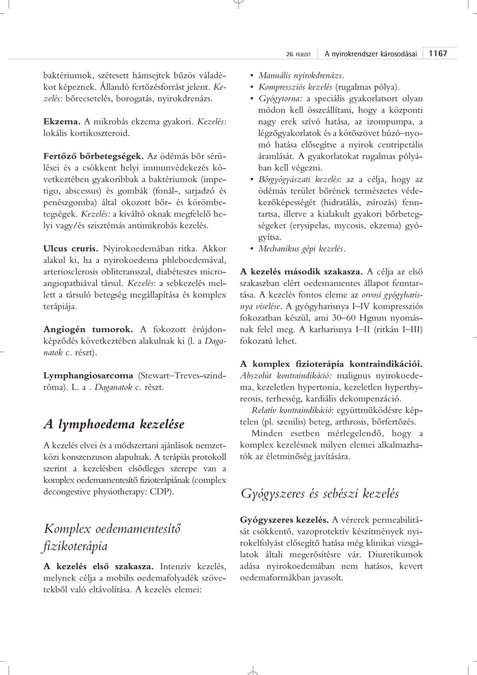 Az ödémás bôr sérülései és a csökkent helyi immunvédekezés következtében gyakoribbak a baktériumok (impetigo, abscessus) és gombák (fonál-, sarjadzó és penészgomba) által okozott bôr- és