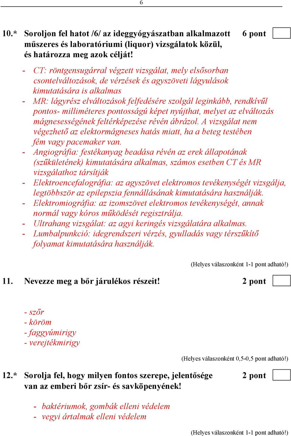 rendkívől pontos- milliméteres pontosságú képet nyújthat, melyet az elváltozás mágnesességének feltérképezése révén ábrázol.