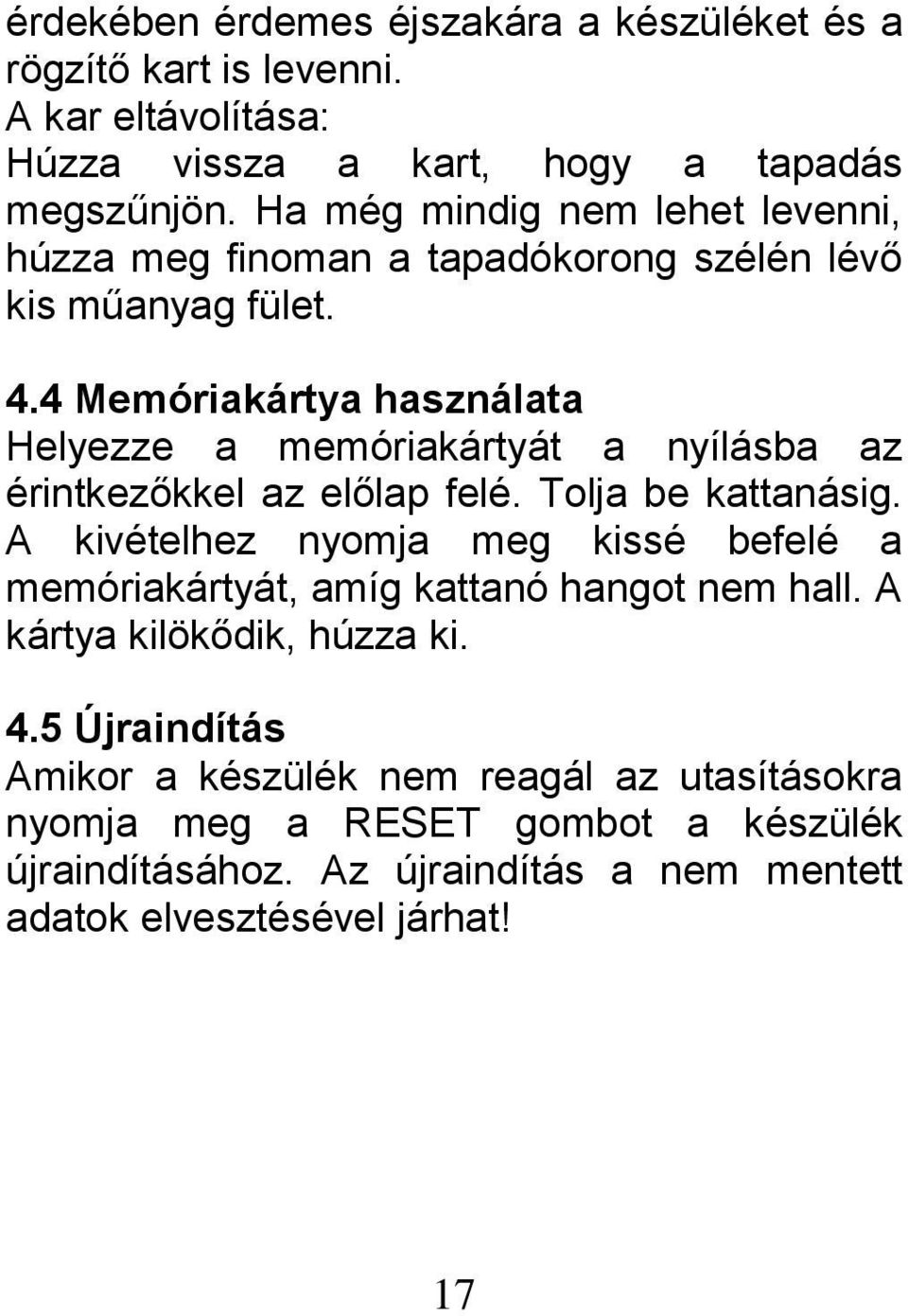 4 Memóriakártya használata Helyezze a memóriakártyát a nyílásba az érintkezőkkel az előlap felé. Tolja be kattanásig.