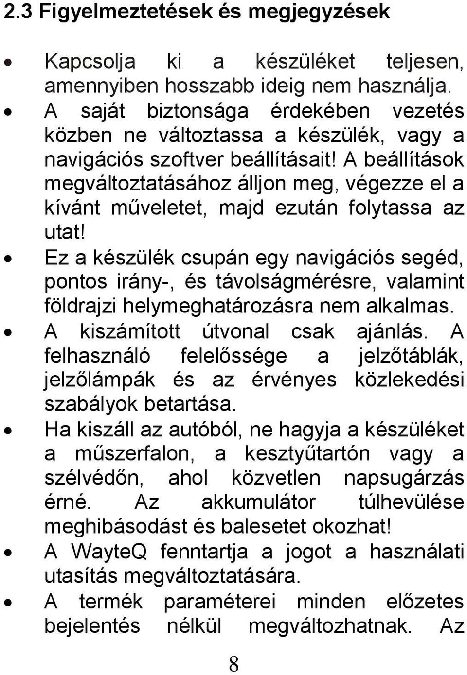 A beállítások megváltoztatásához álljon meg, végezze el a kívánt műveletet, majd ezután folytassa az utat!