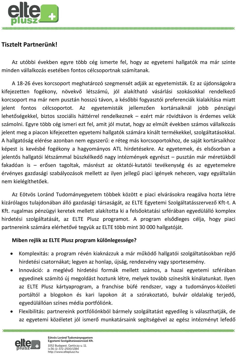 Ez az újdonságokra kifejezetten fogékony, növekvő létszámú, jól alakítható vásárlási szokásokkal rendelkező korcsoport ma már nem pusztán hosszú távon, a későbbi fogyasztói preferenciák kialakítása