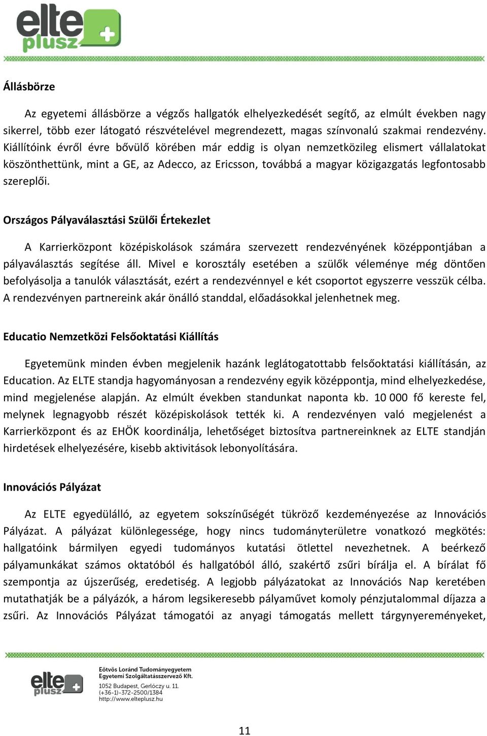 Országos Pályaválasztási Szülői Értekezlet A Karrierközpont középiskolások számára szervezett rendezvényének középpontjában a pályaválasztás segítése áll.