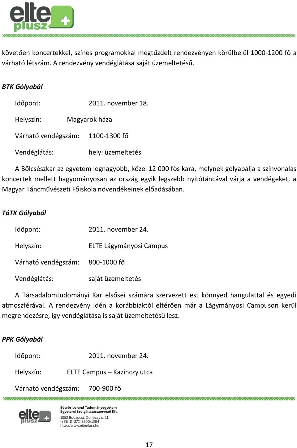 nyitótáncával várja a vendégeket, a Magyar Táncművészeti Főiskola növendékeinek előadásában. TáTK Gólyabál Időpont: 2011. november 24.