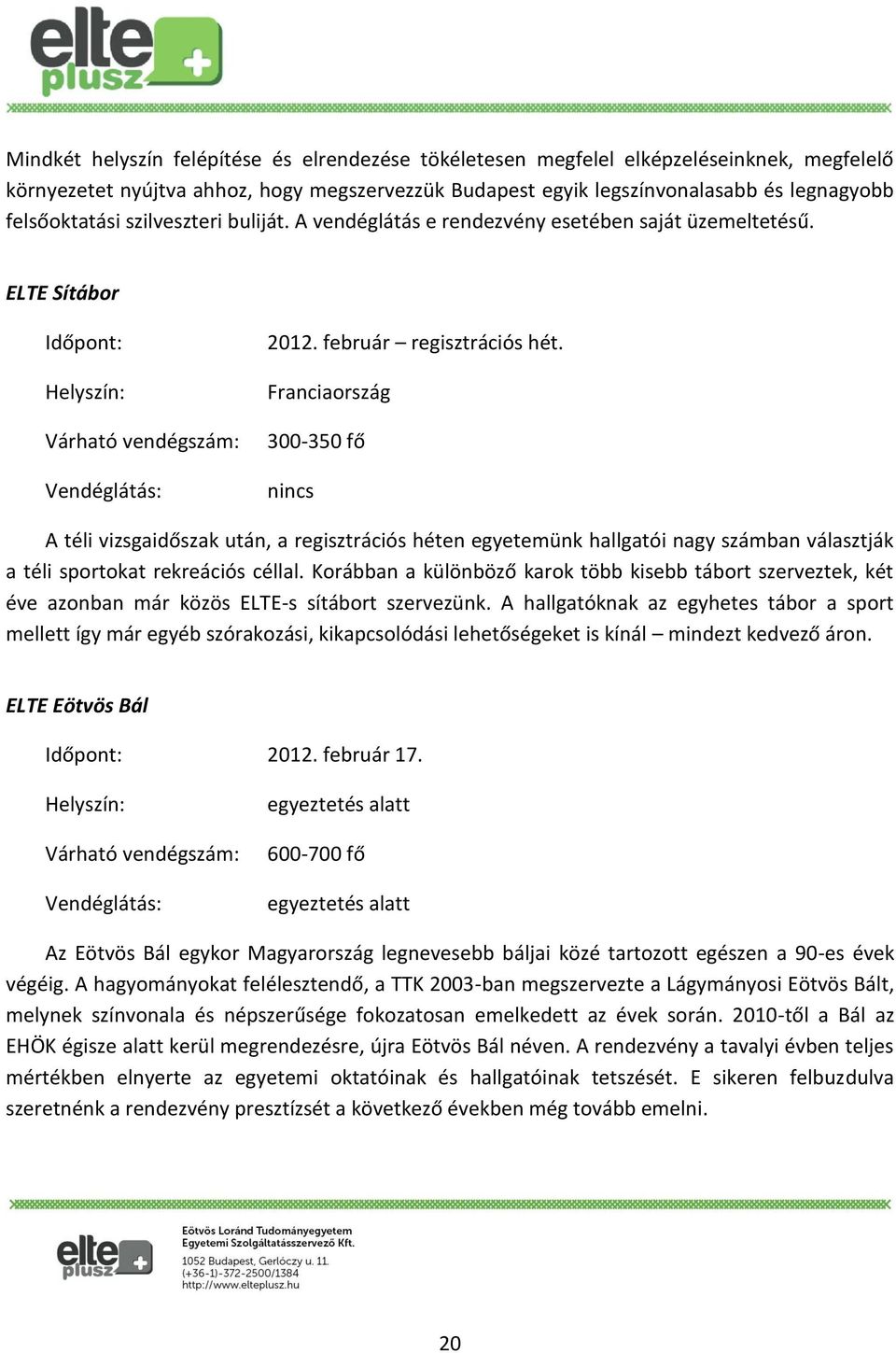 Franciaország 300-350 fő nincs A téli vizsgaidőszak után, a regisztrációs héten egyetemünk hallgatói nagy számban választják a téli sportokat rekreációs céllal.