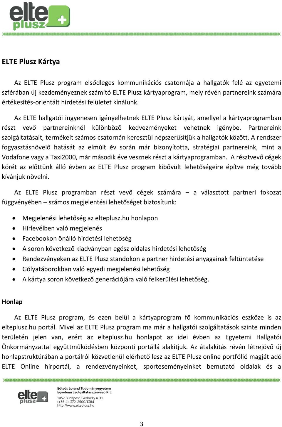 Az ELTE hallgatói ingyenesen igényelhetnek ELTE Plusz kártyát, amellyel a kártyaprogramban részt vevő partnereinknél különböző kedvezményeket vehetnek igénybe.