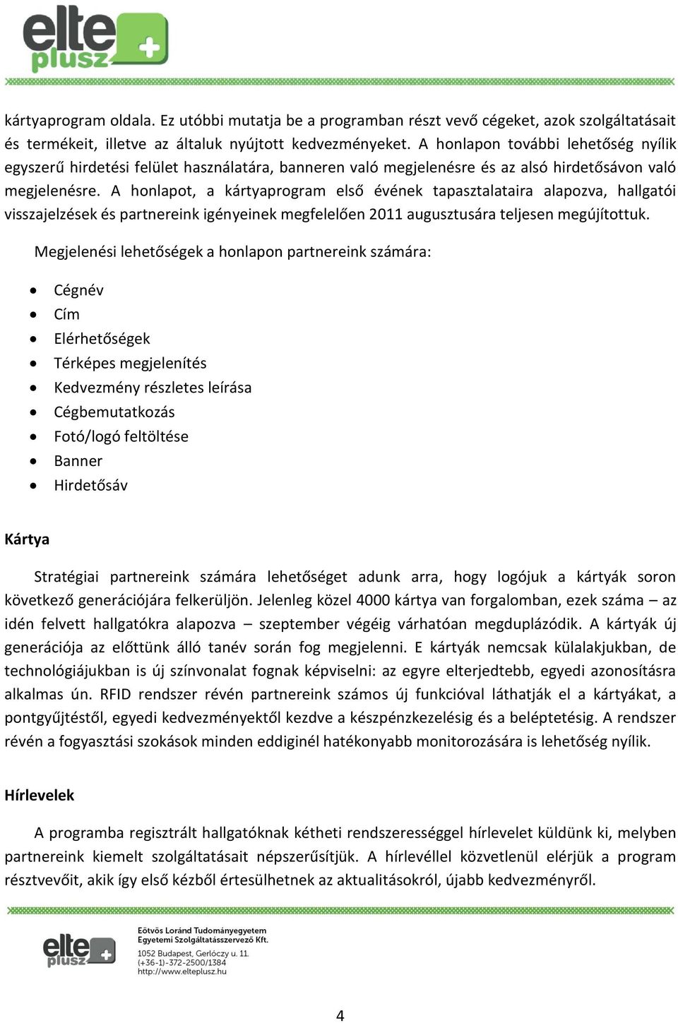 A honlapot, a kártyaprogram első évének tapasztalataira alapozva, hallgatói visszajelzések és partnereink igényeinek megfelelően 2011 augusztusára teljesen megújítottuk.