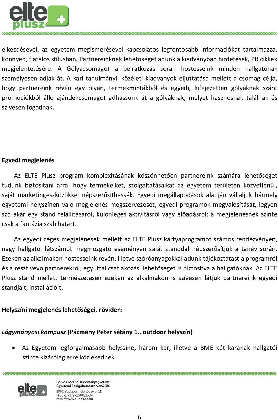 A kari tanulmányi, közéleti kiadványok eljuttatása mellett a csomag célja, hogy partnereink révén egy olyan, termékmintákból és egyedi, kifejezetten gólyáknak szánt promóciókból álló ajándékcsomagot