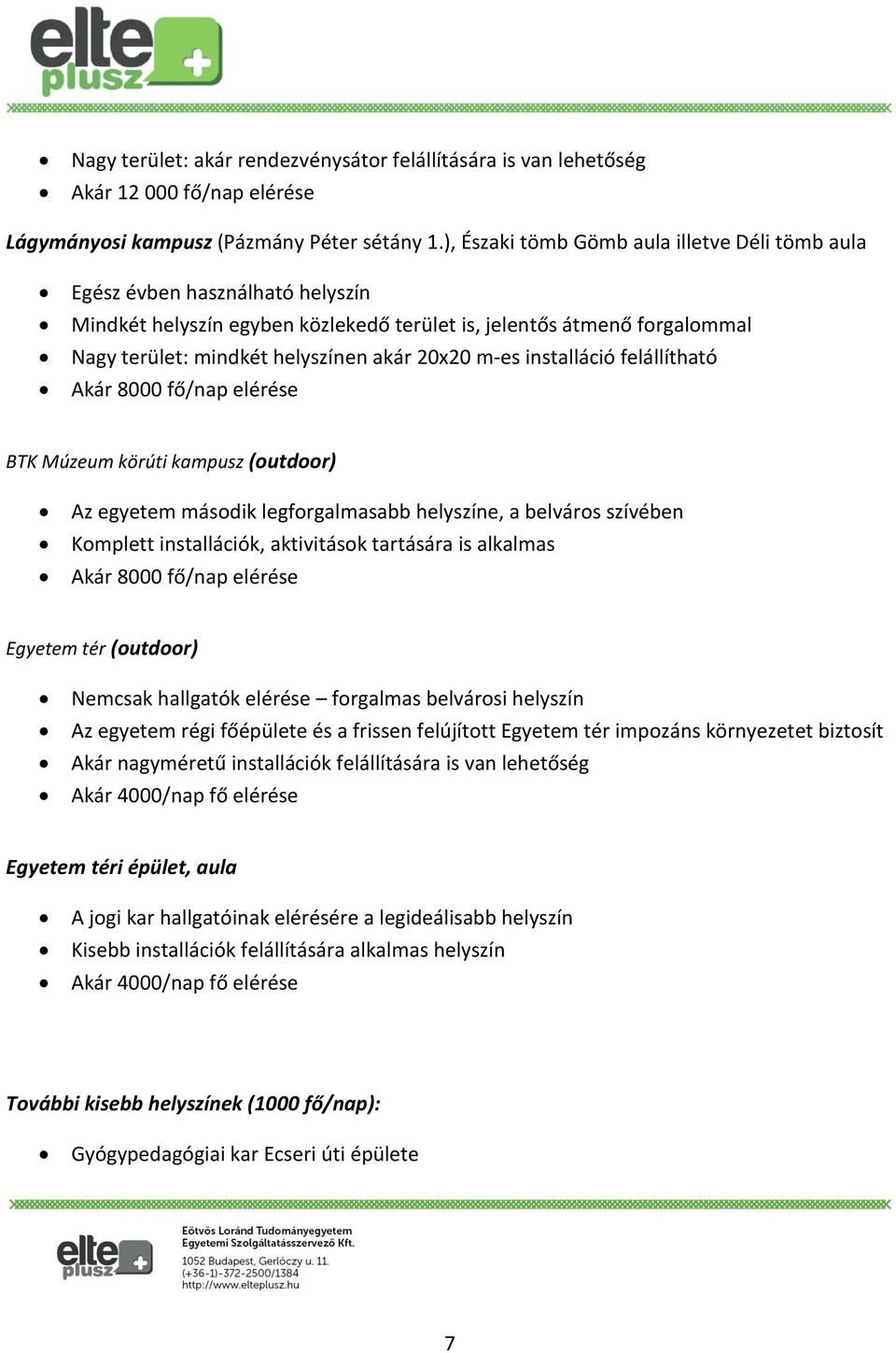 m-es installáció felállítható Akár 8000 fő/nap elérése BTK Múzeum körúti kampusz (outdoor) Az egyetem második legforgalmasabb helyszíne, a belváros szívében Komplett installációk, aktivitások