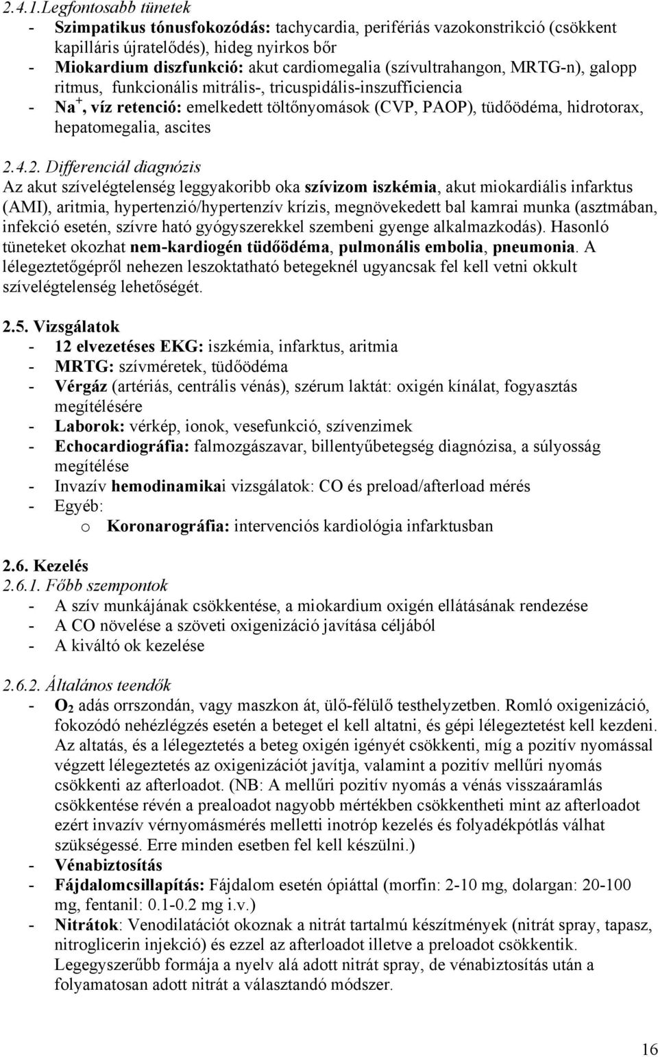 (szívultrahangon, MRTG-n), galopp ritmus, funkcionális mitrális-, tricuspidális-inszufficiencia - Na +, víz retenció: emelkedett töltőnyomások (CVP, PAOP), tüdőödéma, hidrotorax, hepatomegalia,