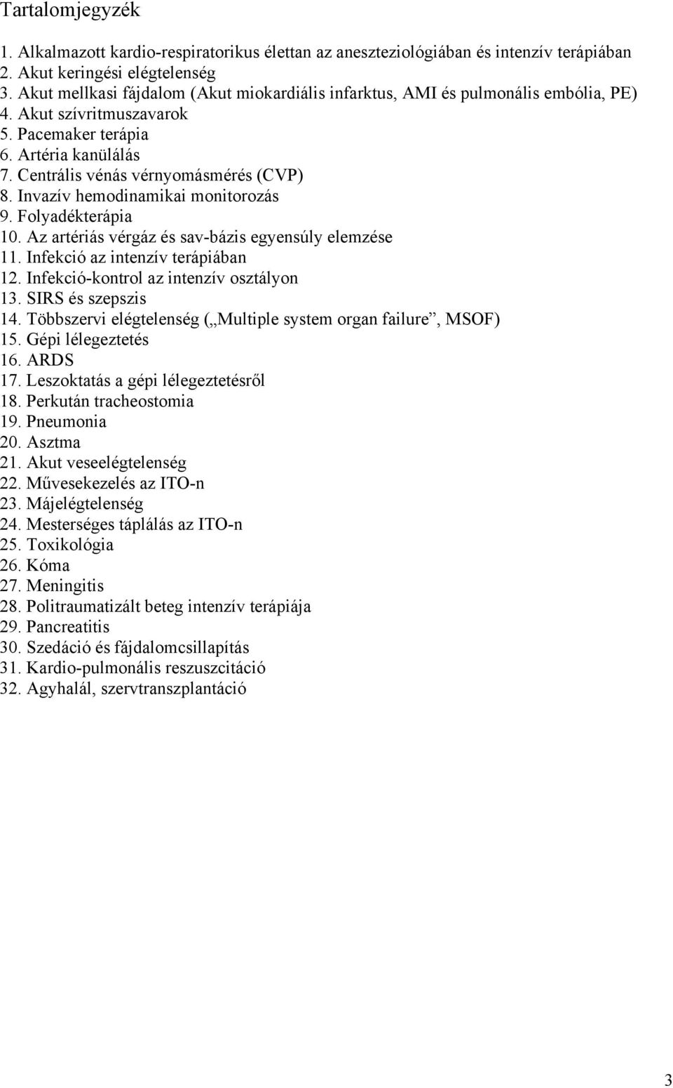 Invazív hemodinamikai monitorozás 9. Folyadékterápia 10. Az artériás vérgáz és sav-bázis egyensúly elemzése 11. Infekció az intenzív terápiában 12. Infekció-kontrol az intenzív osztályon 13.