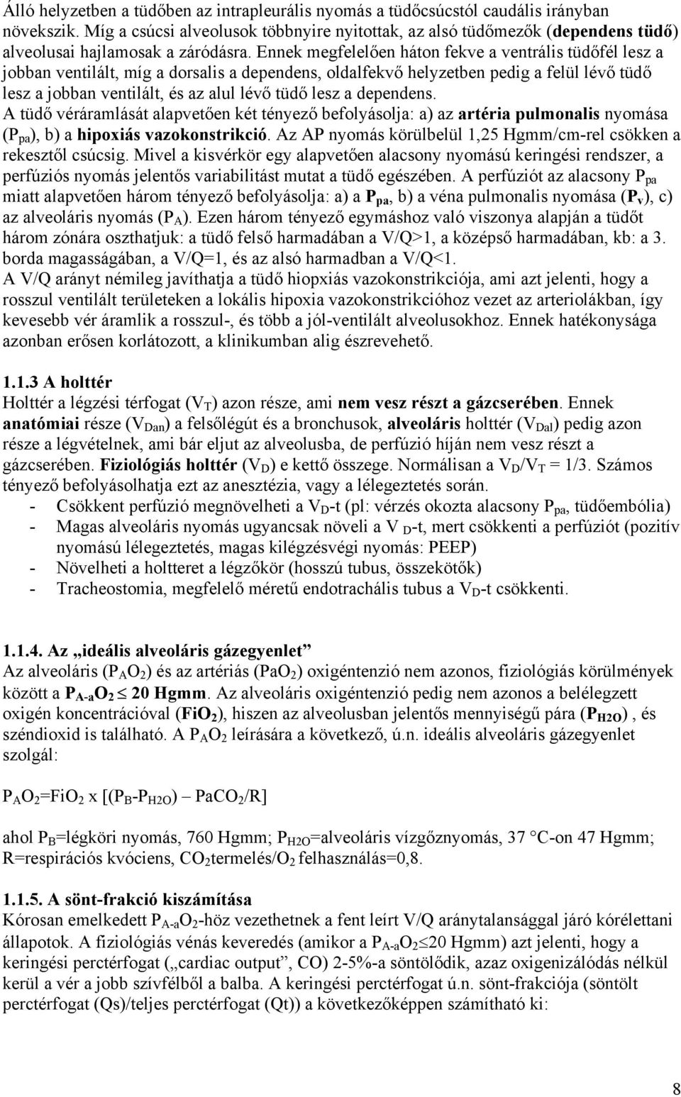 Ennek megfelelően háton fekve a ventrális tüdőfél lesz a jobban ventilált, míg a dorsalis a dependens, oldalfekvő helyzetben pedig a felül lévő tüdő lesz a jobban ventilált, és az alul lévő tüdő lesz