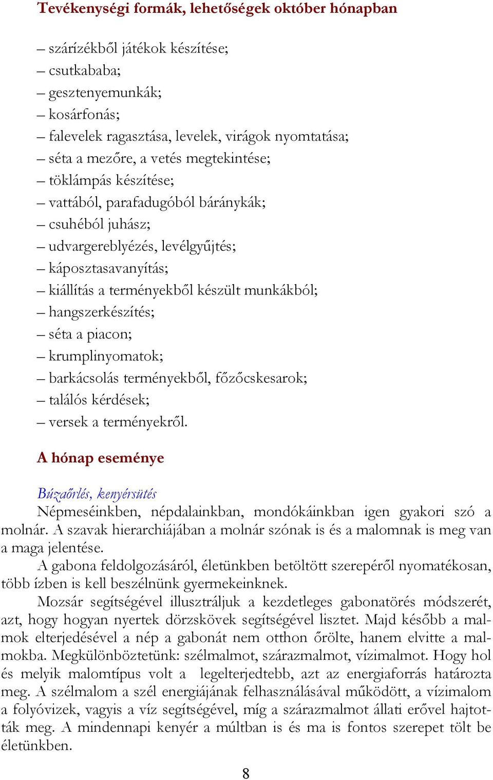 hangszerkészítés; séta a piacon; krumplinyomatok; barkácsolás terményekből, főzőcskesarok; találós kérdések; versek a terményekről.