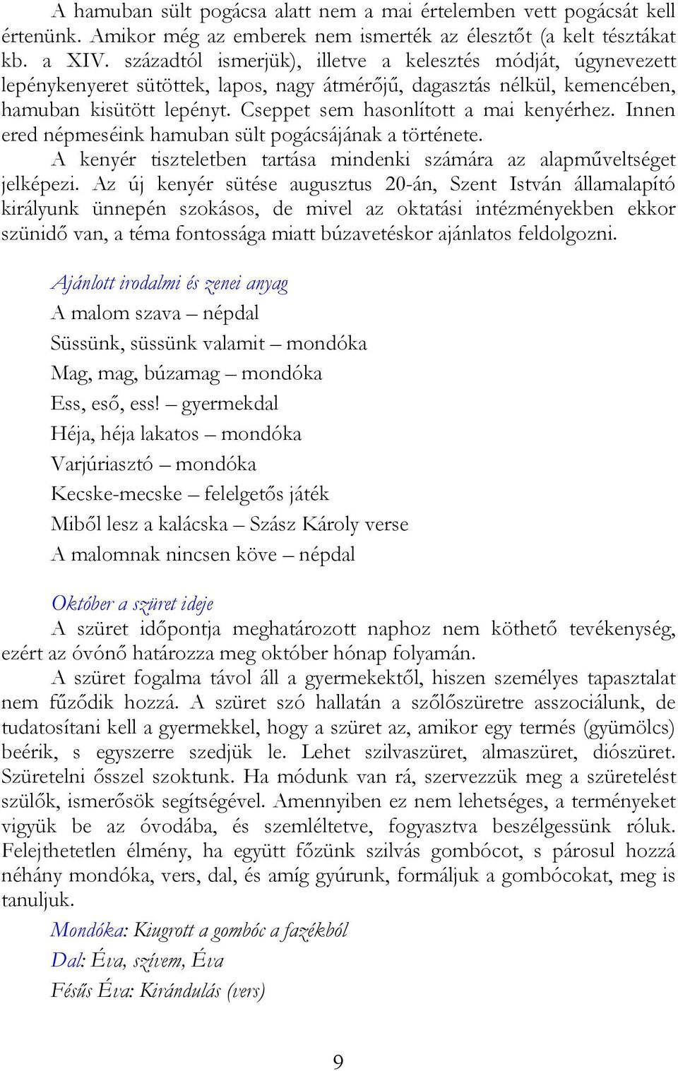 Cseppet sem hasonlított a mai kenyérhez. Innen ered népmeséink hamuban sült pogácsájának a története. A kenyér tiszteletben tartása mindenki számára az alapműveltséget jelképezi.