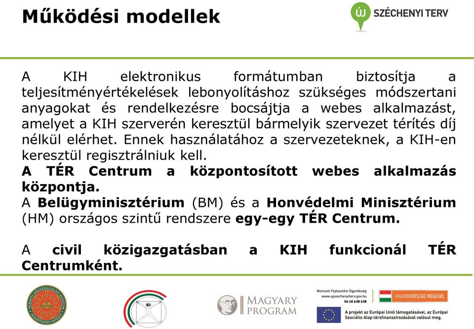 Ennek használatához a szervezeteknek, a KIH-en keresztül regisztrálniuk kell. A TÉR Centrum a központosított webes alkalmazás központja.