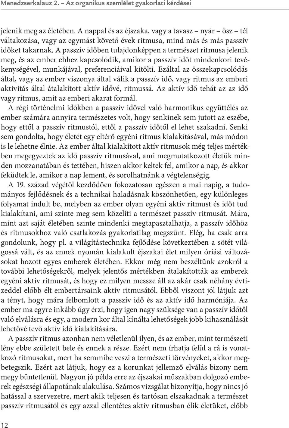 A passzív időben tulajdonképpen a természet ritmusa jelenik meg, és az ember ehhez kapcsolódik, amikor a passzív időt mindenkori tevékenységével, munkájával, preferenciáival kitölti.