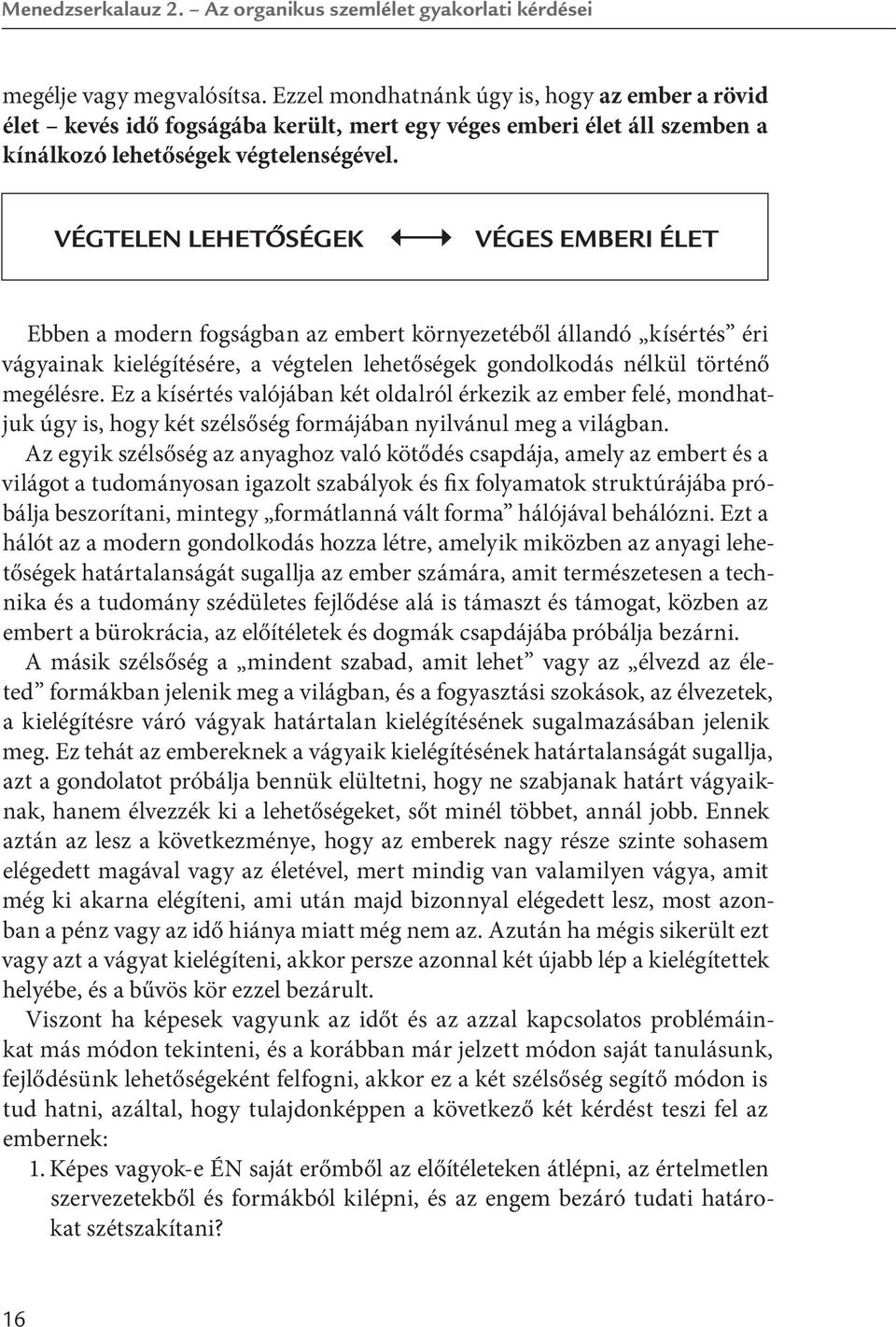 VÉGTELEN LEHETŐSÉGEK VÉGES EMBERI ÉLET Ebben a modern fogságban az embert környezetéből állandó kísértés éri vágyainak kielégítésére, a végtelen lehetőségek gondolkodás nélkül történő megélésre.