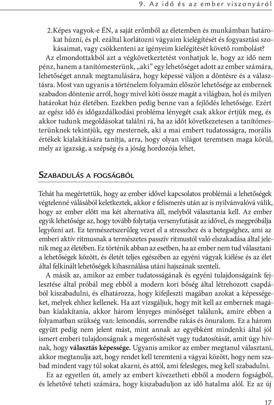 Az elmondottakból azt a végkövetkeztetést vonhatjuk le, hogy az idő nem pénz, hanem a tanítómesterünk, aki egy lehetőséget adott az ember számára, lehetőséget annak megtanulására, hogy képessé váljon