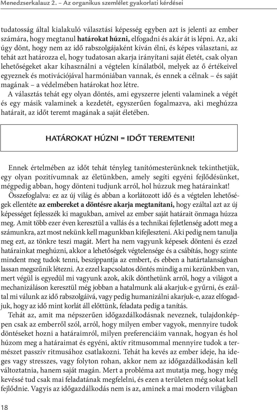 Az, aki úgy dönt, hogy nem az idő rabszolgájaként kíván élni, és képes választani, az tehát azt határozza el, hogy tudatosan akarja irányítani saját életét, csak olyan lehetőségeket akar kihasználni