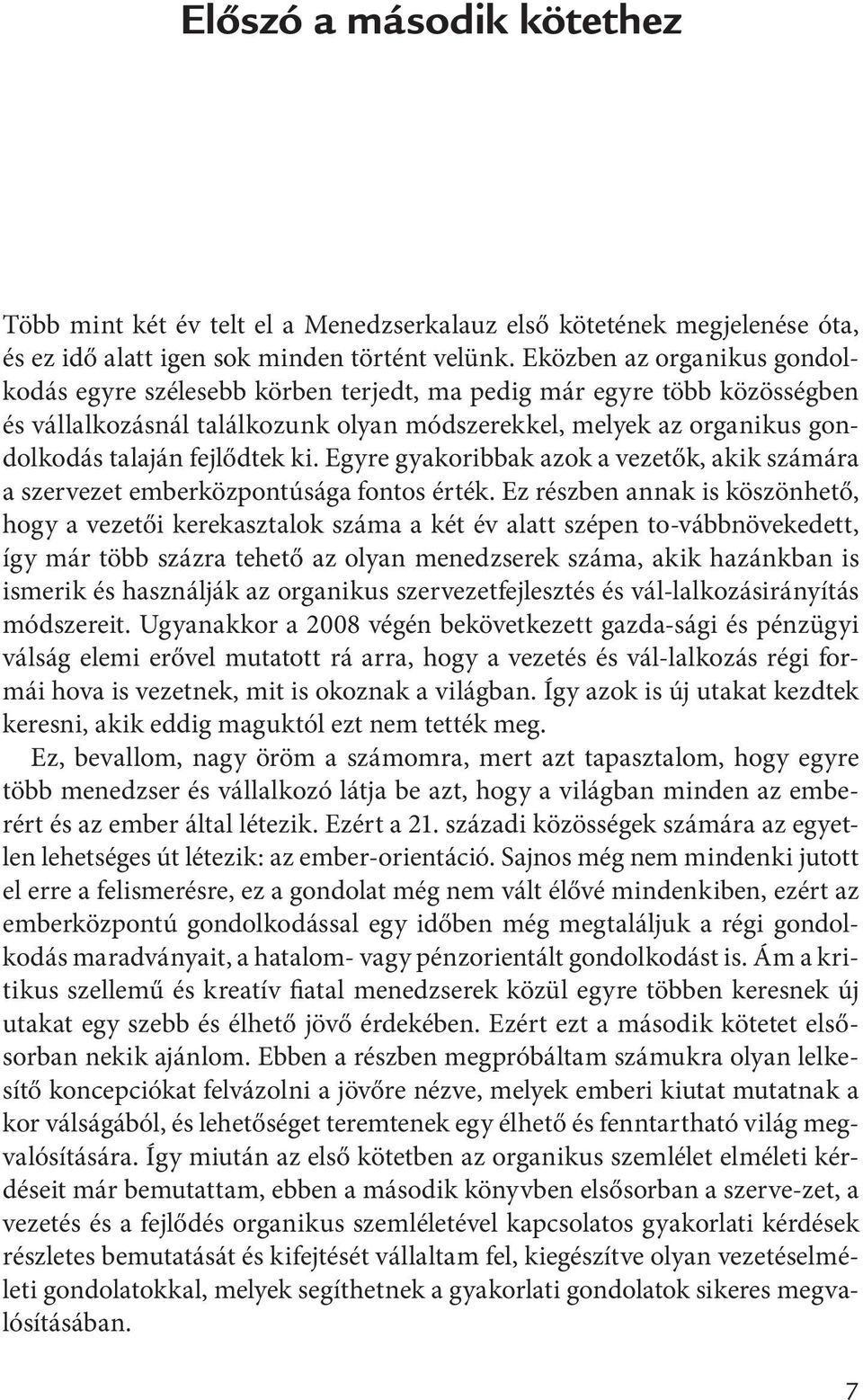 fejlődtek ki. Egyre gyakoribbak azok a vezetők, akik számára a szervezet emberközpontúsága fontos érték.