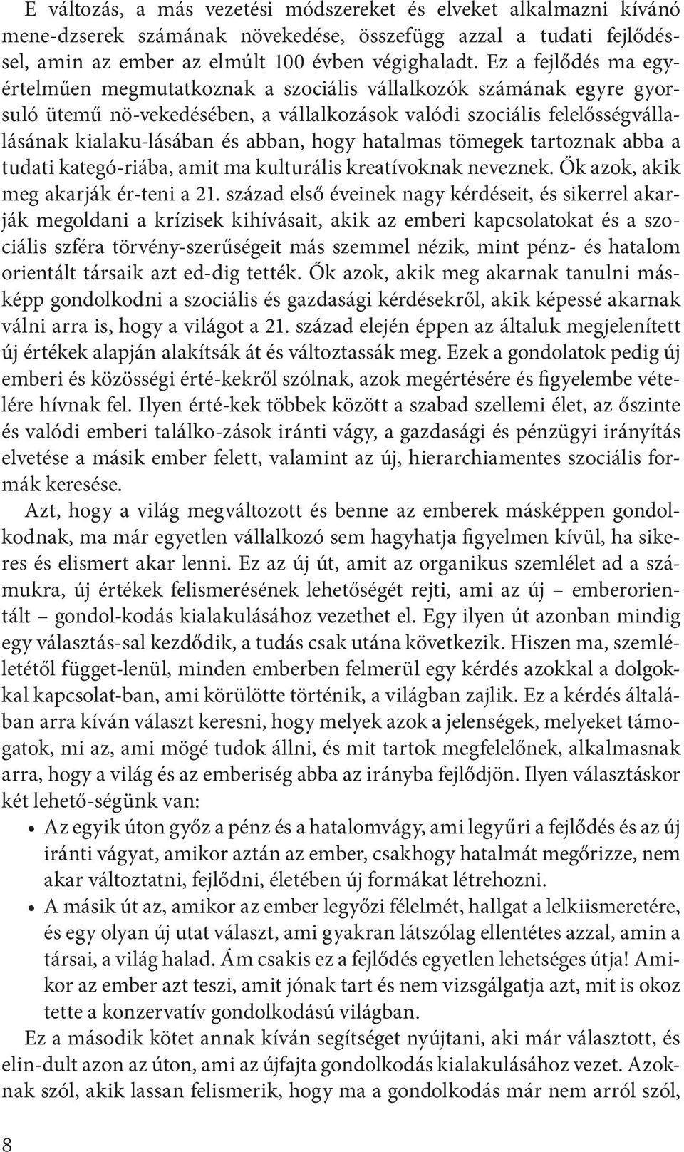 hogy hatalmas tömegek tartoznak abba a tudati kategó-riába, amit ma kulturális kreatívoknak neveznek. Ők azok, akik meg akarják ér-teni a 21.