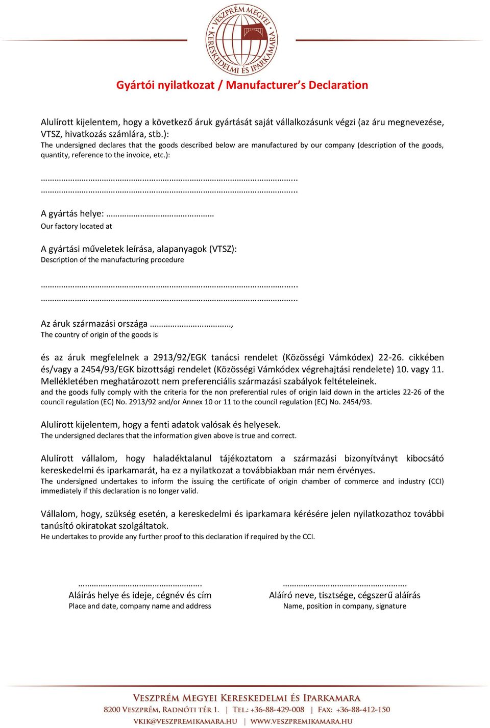 ..... Az áruk származási országa, The country of origin of the goods is és az áruk megfelelnek a 2913/92/EGK tanácsi rendelet (Közösségi Vámkódex) 22-26.