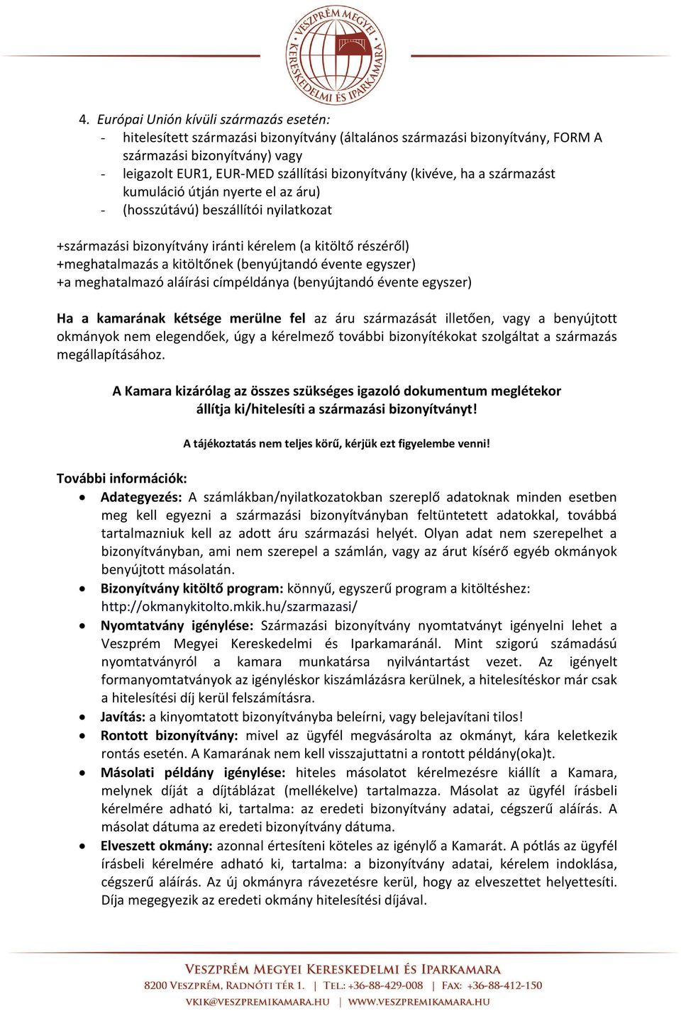 (benyújtandó évente egyszer) +a meghatalmazó aláírási címpéldánya (benyújtandó évente egyszer) Ha a kamarának kétsége merülne fel az áru származását illetően, vagy a benyújtott okmányok nem