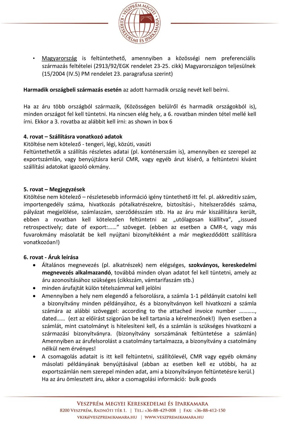 Ha az áru több országból származik, (Közösségen belülről és harmadik országokból is), minden országot fel kell tüntetni. Ha nincsen elég hely, a 6. rovatban minden tétel mellé kell írni. Ekkor a 3.