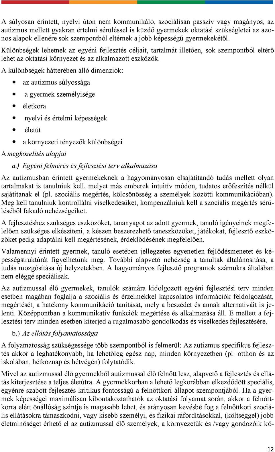 Különbségek lehetnek az egyéni fejlesztés céljait, tartalmát illetően, sok szempontból eltérő lehet az oktatási környezet és az alkalmazott eszközök.