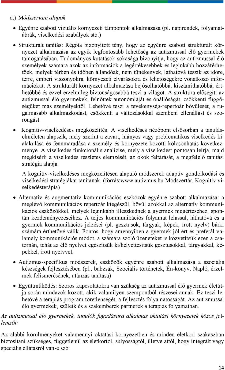 Tudományos kutatások sokasága bizonyítja, hogy az autizmussal élő személyek számára azok az információk a legértékesebbek és leginkább hozzáférhetőek, melyek térben és időben állandóak, nem